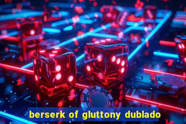 berserk of gluttony dublado